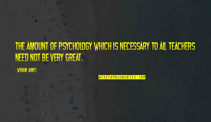 Little Things Movie Quotes By William James: The amount of psychology which is necessary to