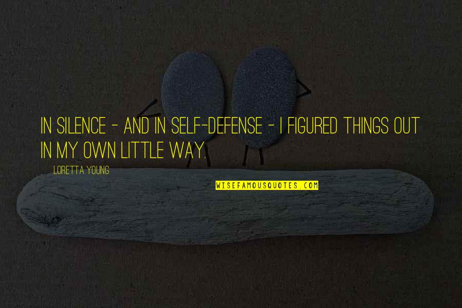 Little Things Quotes By Loretta Young: In silence - and in self-defense - I