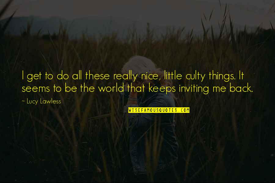 Little Things Quotes By Lucy Lawless: I get to do all these really nice,