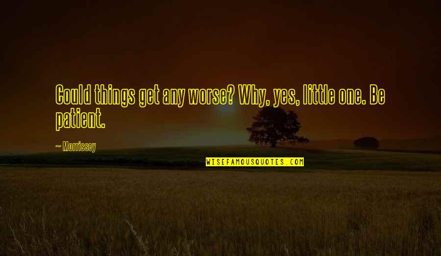 Little Things Quotes By Morrissey: Could things get any worse? Why, yes, little