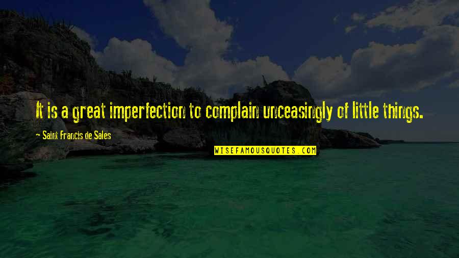 Little Things Quotes By Saint Francis De Sales: It is a great imperfection to complain unceasingly