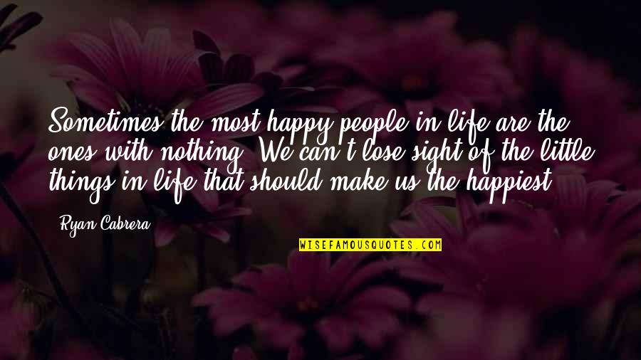 Little Things That Make Us Happy Quotes By Ryan Cabrera: Sometimes the most happy people in life are