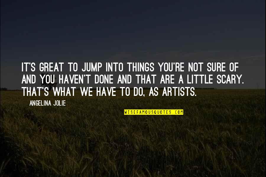 Little Things You Do Quotes By Angelina Jolie: It's great to jump into things you're not