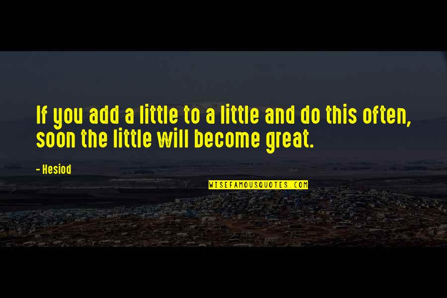 Little Things You Do Quotes By Hesiod: If you add a little to a little