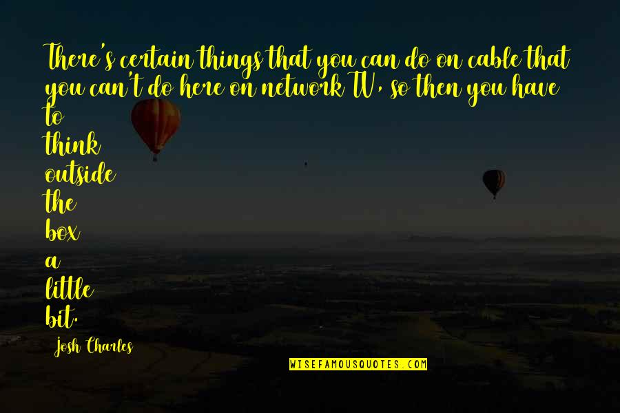 Little Things You Do Quotes By Josh Charles: There's certain things that you can do on