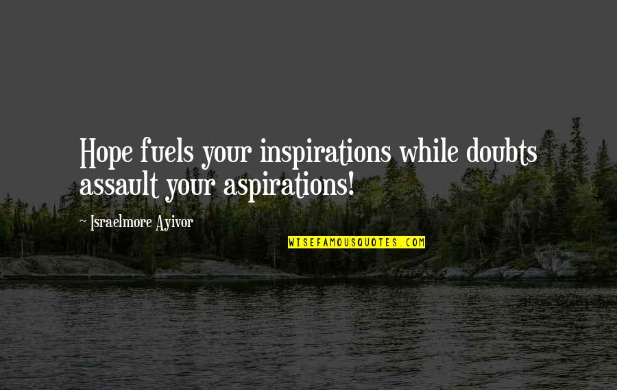 Little Tikes Quote Quotes By Israelmore Ayivor: Hope fuels your inspirations while doubts assault your Little Tikes Quote Quotes By Israelmore Ayivor: Hope fuels your inspirations while doubts assault your