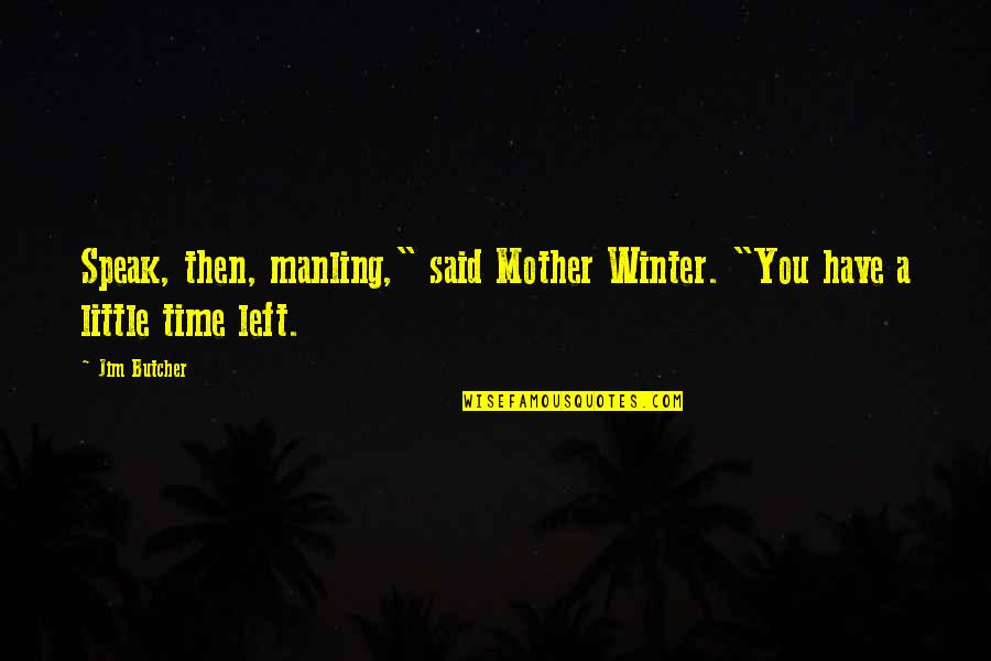 Little Time Left Quotes By Jim Butcher: Speak, then, manling," said Mother Winter. "You have