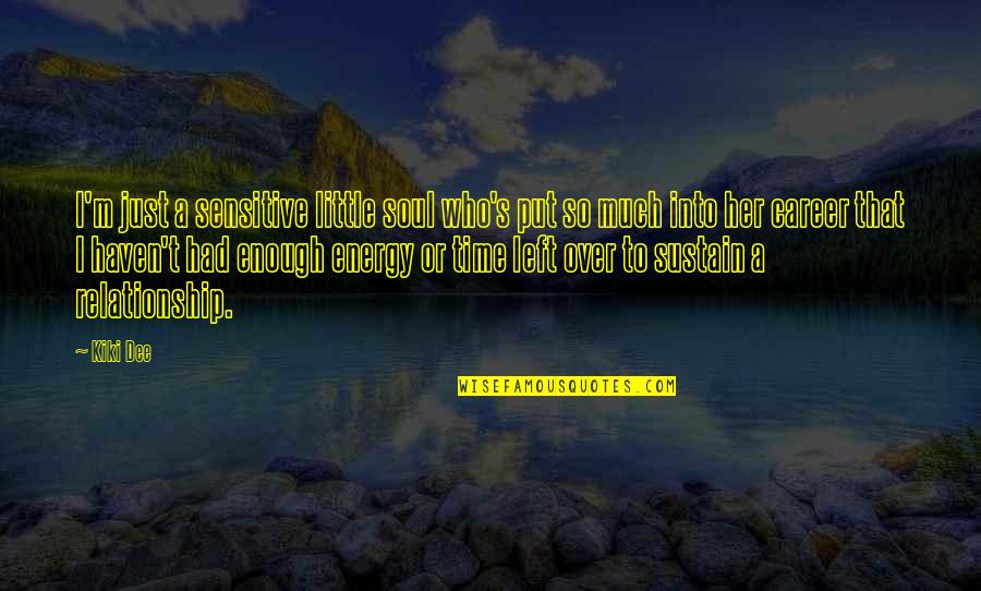 Little Time Left Quotes By Kiki Dee: I'm just a sensitive little soul who's put