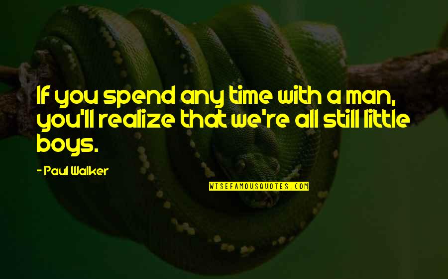 Little Time With You Quotes By Paul Walker: If you spend any time with a man,