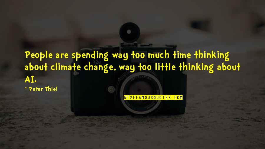 Little Time With You Quotes By Peter Thiel: People are spending way too much time thinking