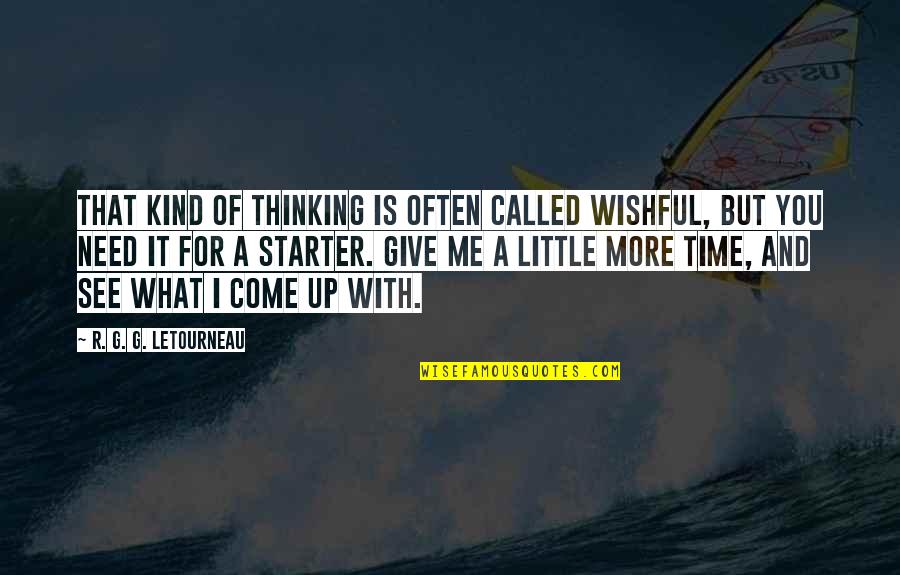 Little Time With You Quotes By R. G. G. LeTourneau: That kind of thinking is often called wishful,