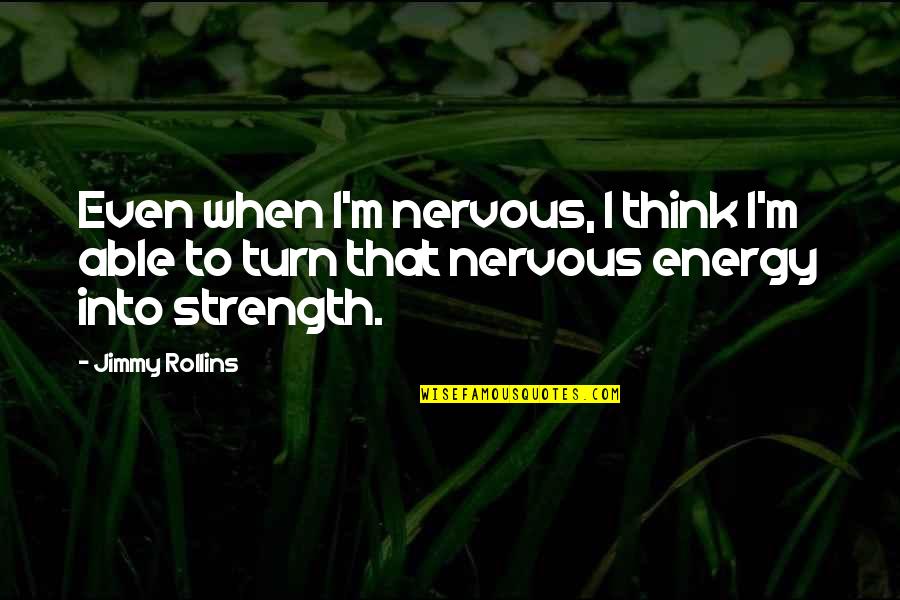 Little Toes Quotes By Jimmy Rollins: Even when I'm nervous, I think I'm able