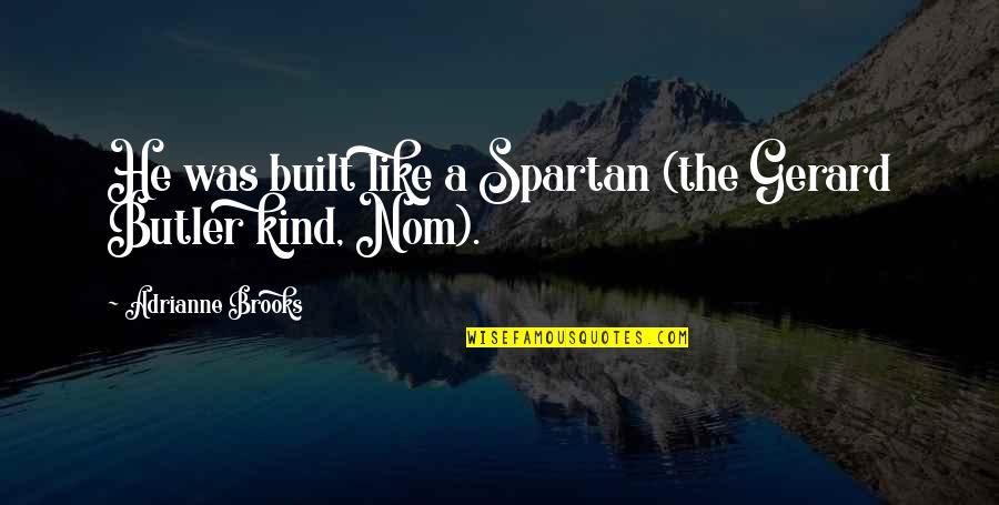 Little Treats Quotes By Adrianne Brooks: He was built like a Spartan (the Gerard