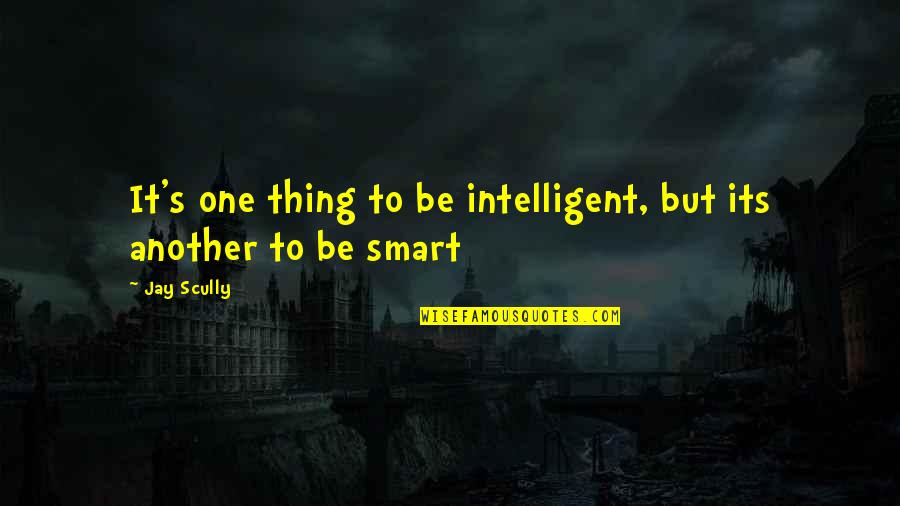 Little Treats Quotes By Jay Scully: It's one thing to be intelligent, but its