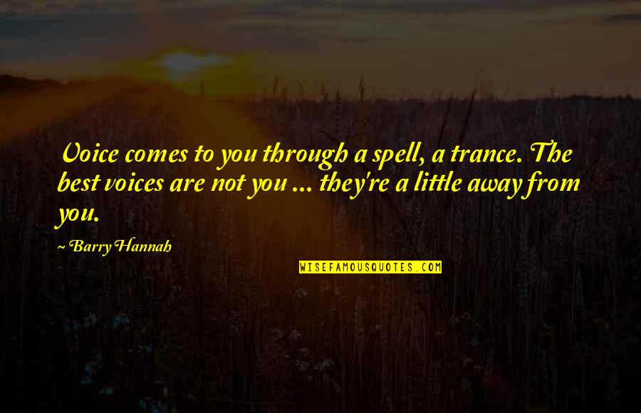 Little Voices Quotes By Barry Hannah: Voice comes to you through a spell, a