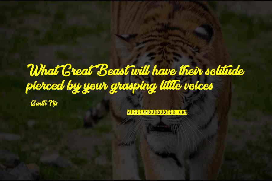 Little Voices Quotes By Garth Nix: What Great Beast will have their solitude pierced