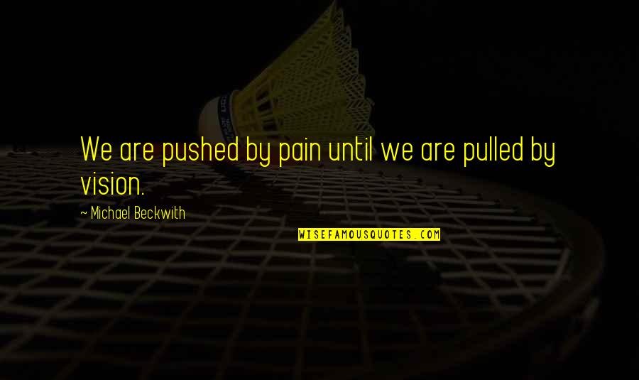 Little Voices Quotes By Michael Beckwith: We are pushed by pain until we are