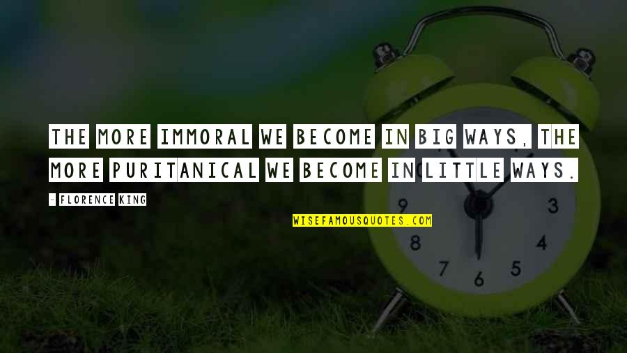 Little Vs Big Quotes By Florence King: The more immoral we become in big ways,