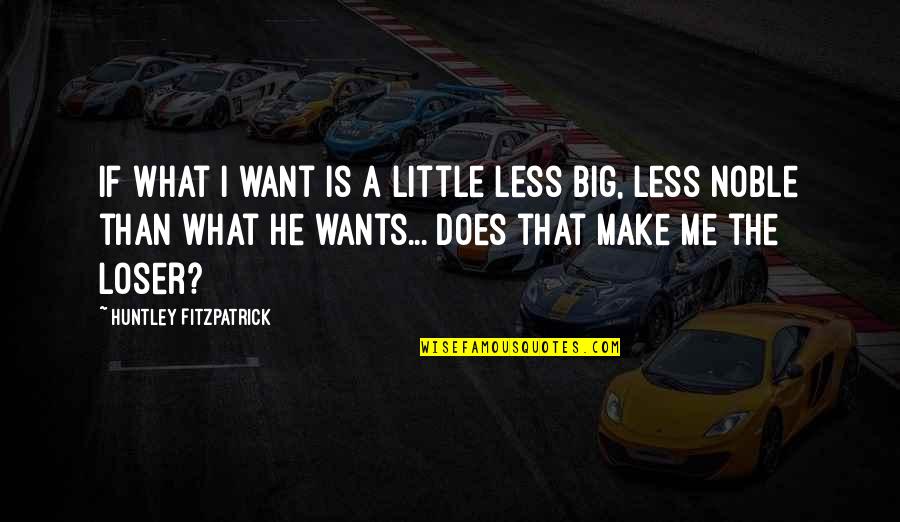 Little Vs Big Quotes By Huntley Fitzpatrick: If what I want is a little less