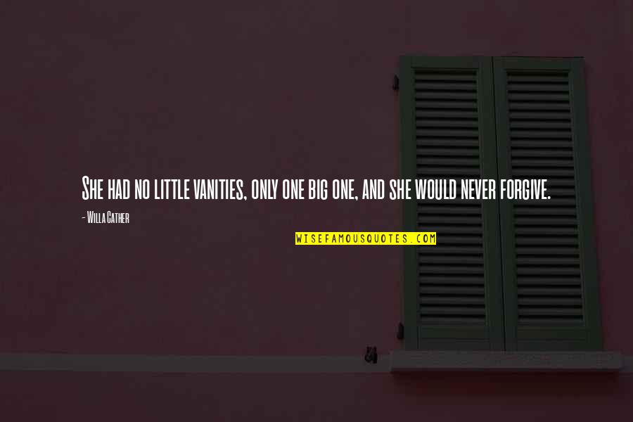 Little Vs Big Quotes By Willa Cather: She had no little vanities, only one big