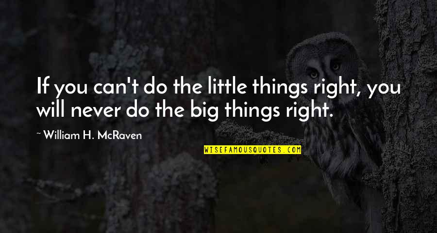 Little Vs Big Quotes By William H. McRaven: If you can't do the little things right,