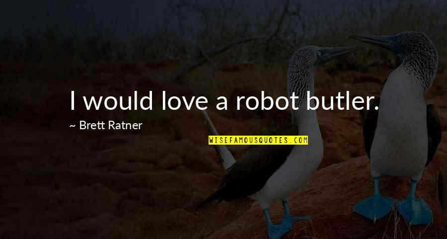 Little Weight Side In Quotes By Brett Ratner: I would love a robot butler.