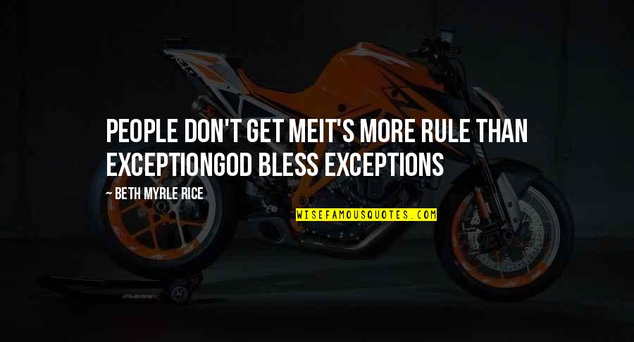 Little Wonders Quotes By Beth Myrle Rice: People don't get meit's more rule than exceptionGod Little Wonders Quotes By Beth Myrle Rice: People don't get meit's more rule than exceptionGod