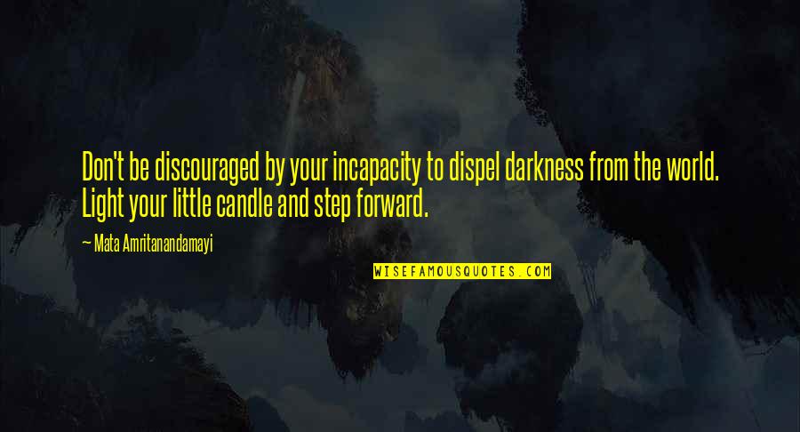 Little World Quotes By Mata Amritanandamayi: Don't be discouraged by your incapacity to dispel Little World Quotes By Mata Amritanandamayi: Don't be discouraged by your incapacity to dispel