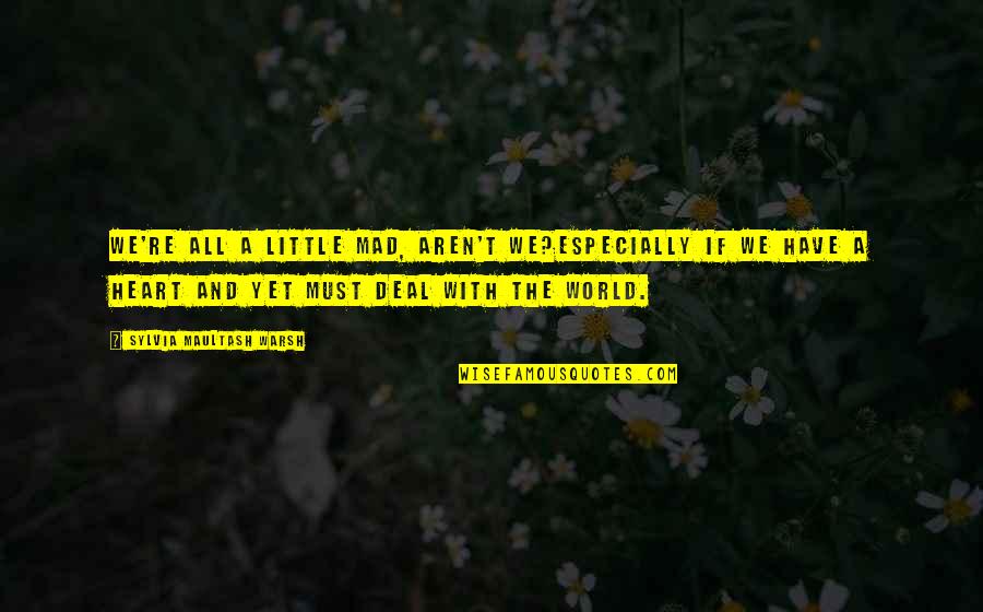 Little World Quotes By Sylvia Maultash Warsh: We're all a little mad, aren't we?Especially if Little World Quotes By Sylvia Maultash Warsh: We're all a little mad, aren't we?Especially if