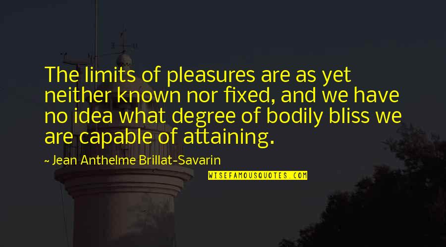 Littleberry Ellis Quotes By Jean Anthelme Brillat-Savarin: The limits of pleasures are as yet neither