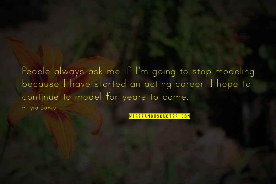 Littleberry Poindexter Quotes By Tyra Banks: People always ask me if I'm going to Littleberry Poindexter Quotes By Tyra Banks: People always ask me if I'm going to