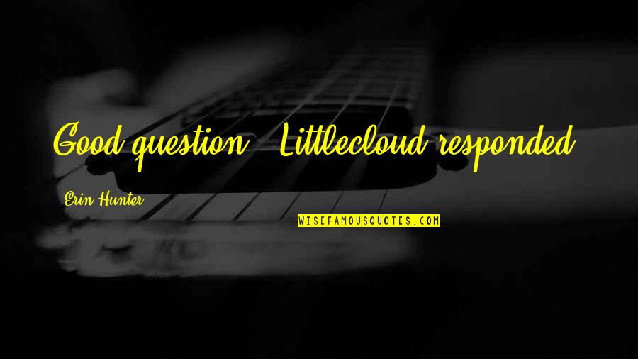 Littlecloud Quotes By Erin Hunter: Good question," Littlecloud responded.