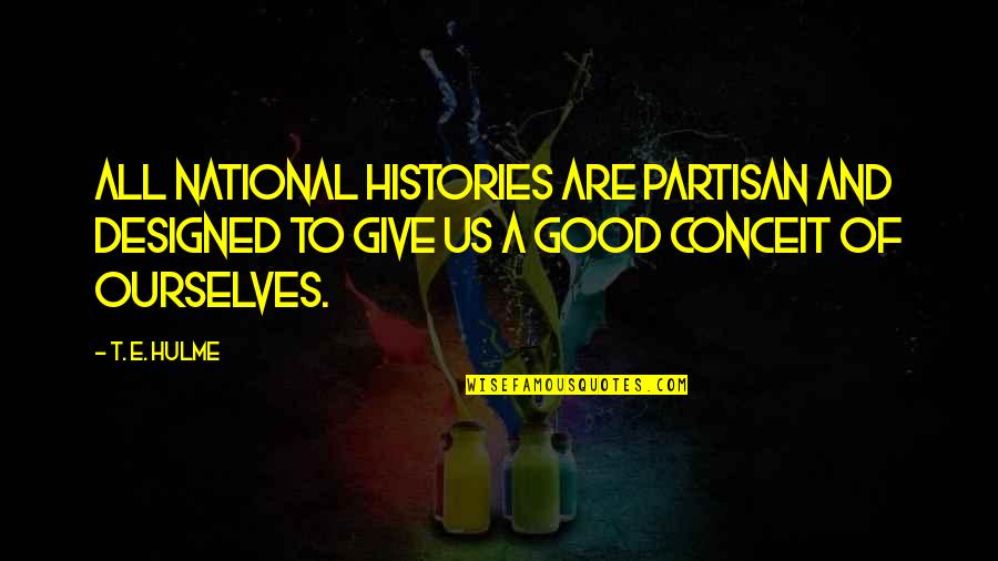 Littledove Guzman Quotes By T. E. Hulme: All national histories are partisan and designed to