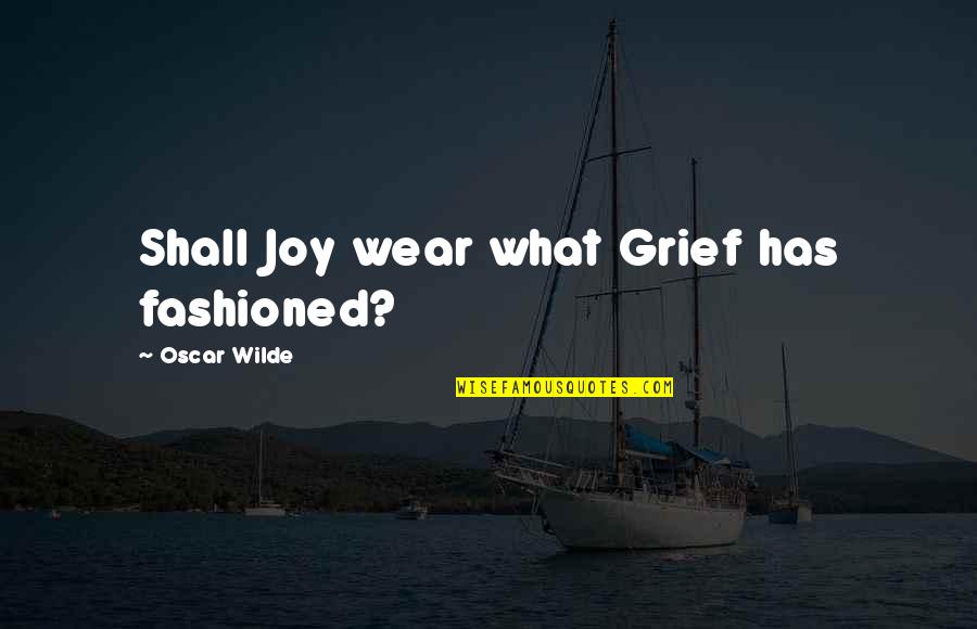 Littlefairyjay Quotes By Oscar Wilde: Shall Joy wear what Grief has fashioned?
