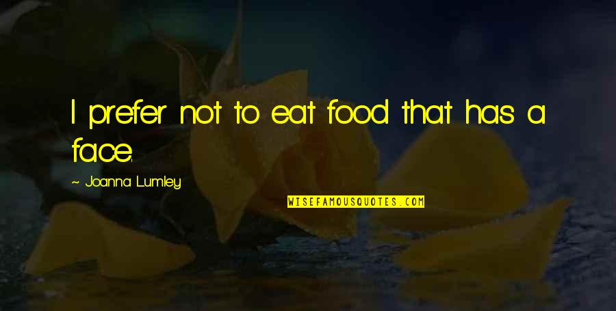 Littlefeather Marlon Quotes By Joanna Lumley: I prefer not to eat food that has Littlefeather Marlon Quotes By Joanna Lumley: I prefer not to eat food that has