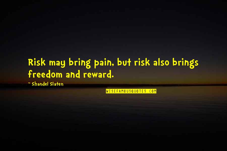 Littlefield Quotes By Shandel Slaten: Risk may bring pain, but risk also brings Littlefield Quotes By Shandel Slaten: Risk may bring pain, but risk also brings