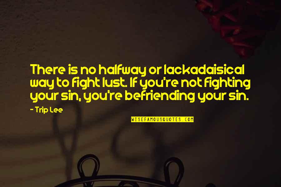 Littlefield Quotes By Trip Lee: There is no halfway or lackadaisical way to Littlefield Quotes By Trip Lee: There is no halfway or lackadaisical way to
