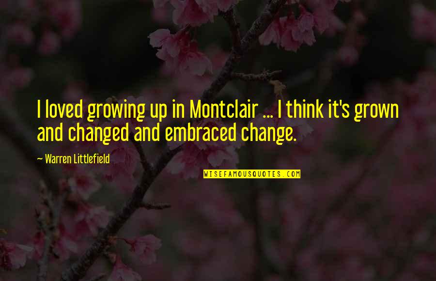 Littlefield Quotes By Warren Littlefield: I loved growing up in Montclair ... I Littlefield Quotes By Warren Littlefield: I loved growing up in Montclair ... I