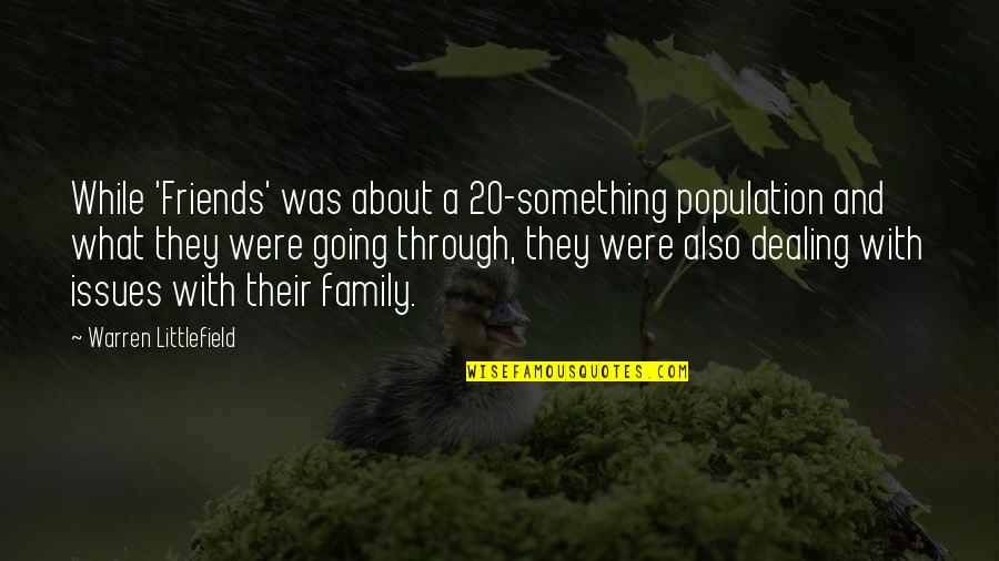 Littlefield Quotes By Warren Littlefield: While 'Friends' was about a 20-something population and Littlefield Quotes By Warren Littlefield: While 'Friends' was about a 20-something population and