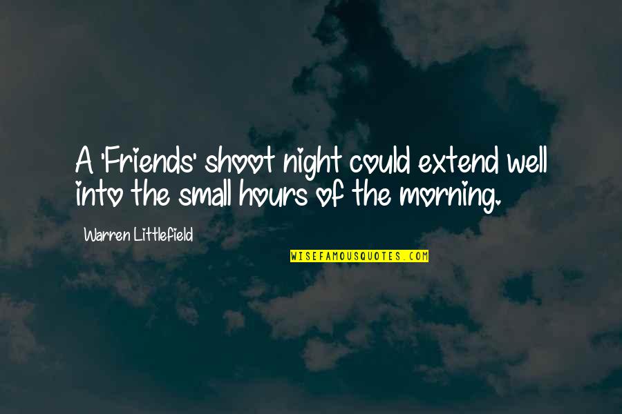 Littlefield Quotes By Warren Littlefield: A 'Friends' shoot night could extend well into Littlefield Quotes By Warren Littlefield: A 'Friends' shoot night could extend well into
