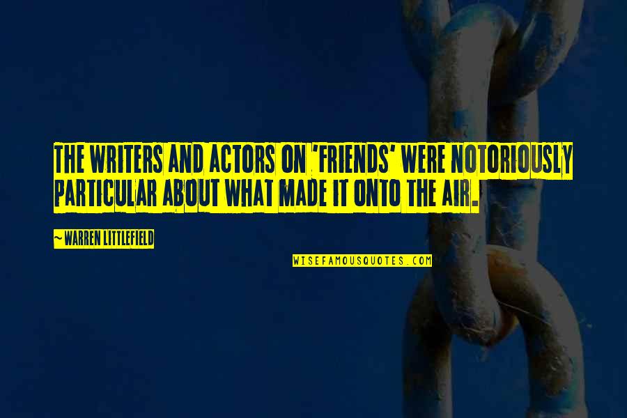 Littlefield Quotes By Warren Littlefield: The writers and actors on 'Friends' were notoriously Littlefield Quotes By Warren Littlefield: The writers and actors on 'Friends' were notoriously