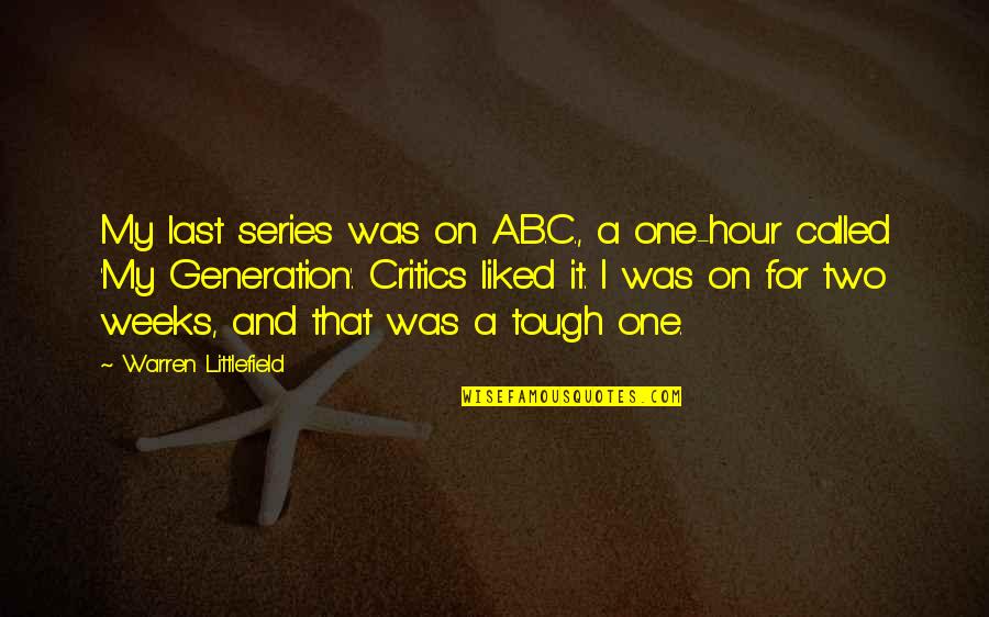 Littlefield Quotes By Warren Littlefield: My last series was on A.B.C., a one-hour Littlefield Quotes By Warren Littlefield: My last series was on A.B.C., a one-hour