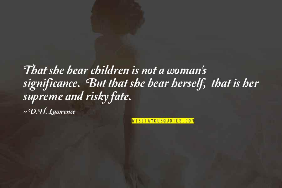 Littlefinger Game Quotes By D.H. Lawrence: That she bear children is not a woman's