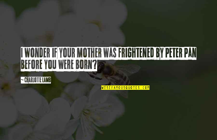 Littlefinger Sansa Quotes By Charlotte Lamb: I wonder if your mother was frightened by