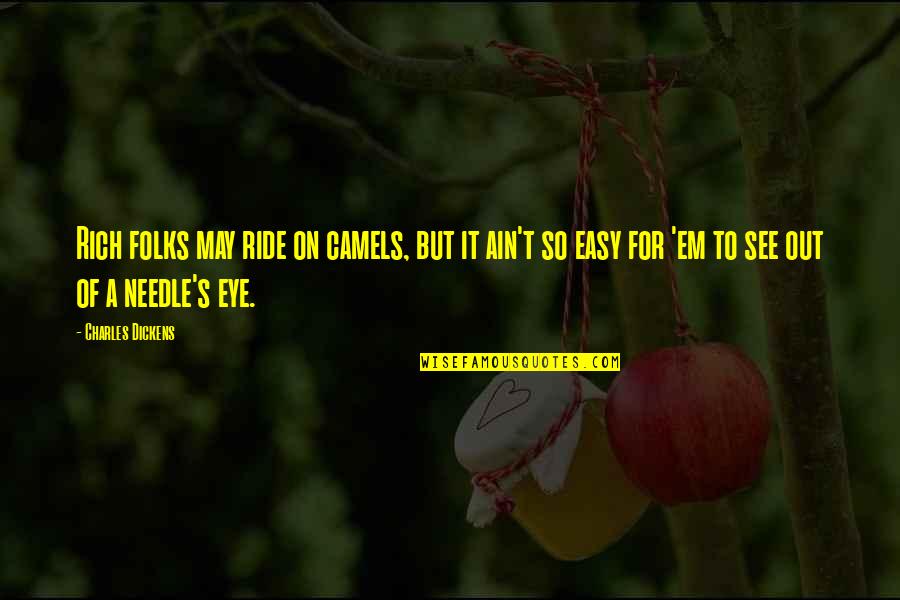 Littlefoots Mother Quote Quotes By Charles Dickens: Rich folks may ride on camels, but it Littlefoots Mother Quote Quotes By Charles Dickens: Rich folks may ride on camels, but it
