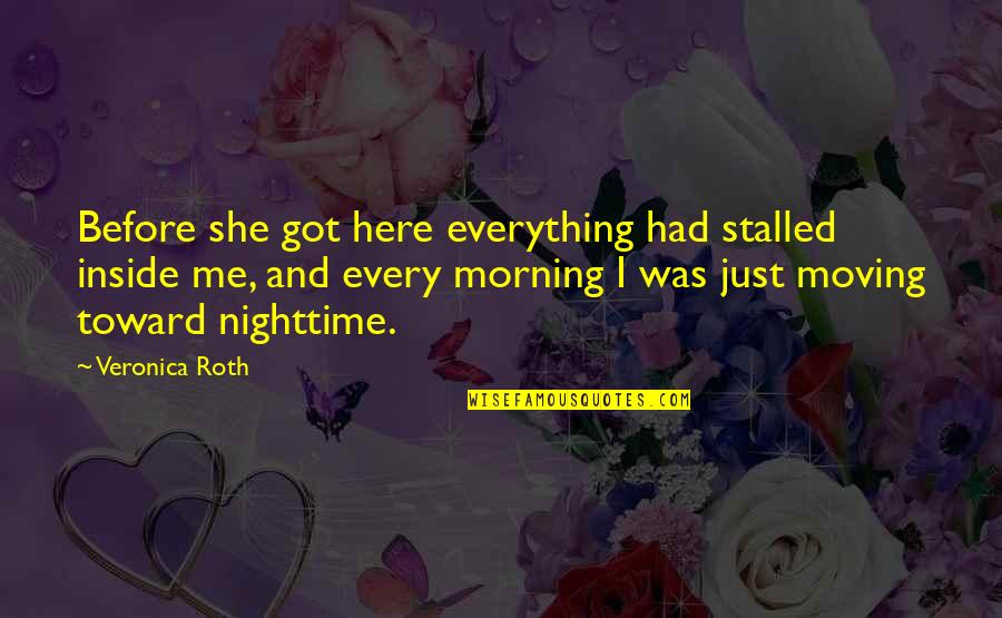 Littlefoots Mother Quote Quotes By Veronica Roth: Before she got here everything had stalled inside Littlefoots Mother Quote Quotes By Veronica Roth: Before she got here everything had stalled inside
