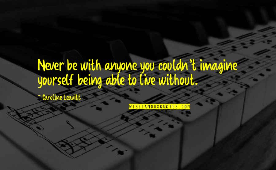 Littleford Mixer Quotes By Caroline Leavitt: Never be with anyone you couldn't imagine yourself