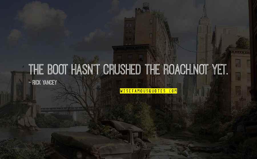 Littleford Mixer Quotes By Rick Yancey: The boot hasn't crushed the roach.Not yet.