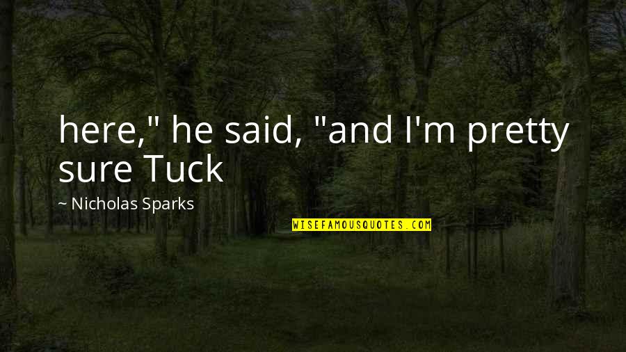 Littlejohn Llc Quotes By Nicholas Sparks: here," he said, "and I'm pretty sure Tuck Littlejohn Llc Quotes By Nicholas Sparks: here," he said, "and I'm pretty sure Tuck
