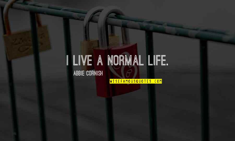 Littlejohns Yarns Quotes By Abbie Cornish: I live a normal life. Littlejohns Yarns Quotes By Abbie Cornish: I live a normal life.